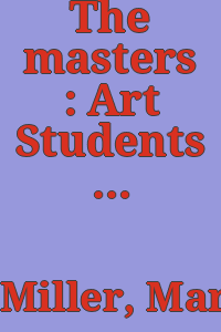 The masters : Art Students League teachers and their students / Mara Miller, Thomas B. Parker, Jillian Russo ; with Ashley Ouderkirk and Abigail McLeod.