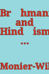 Brāhmanism and Hindūism: or, Religious thought and life in India, as based on the Veda and other sacred books of the Hindūs. By Sir Monier Monier-Williams.