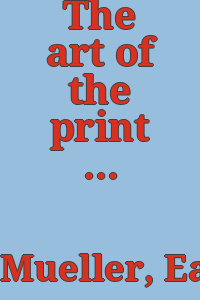 The art of the print / [by] Earl G. Mueller.