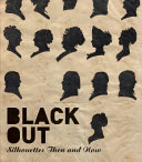 Black out : silhouettes then and now / Asma Naeem ; with contributions by Penley Knipe, Alexander Nemerov, Gwendolyn DuBois Shaw, and Anne Verplanck.