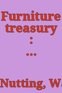 Furniture treasury : (mostly of American origin) all periods of American furniture with some foreign examples in America, : also American hardware and household utensils / by Wallace Nutting.