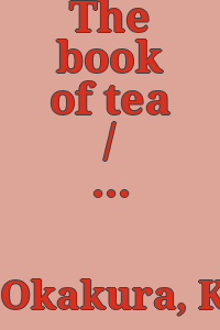 The book of tea / by Kakuzo Okakura ; with introduction and notes by Hiroshi Muraoka.
