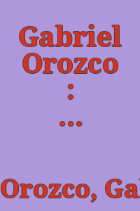 Gabriel Orozco : Triunfo de la libertad no. 18, Tlalpan, C.P. 14000 / edited by Hans-Ulrich Obrist.