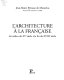 L'architecture à la française : XVIe, XVIIe, XVIIIe siècles / Jean-Marie Pérouse de Montclos.