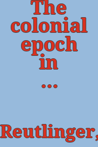 The colonial epoch in America : [exhibition] April 18, 1975-January 4, 1976 / Dagmar E. Reutlinger.