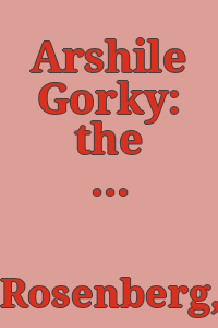 Arshile Gorky: the man, the time, the idea.