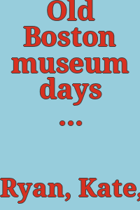 Old Boston museum days / by Kate Ryan.