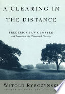 A clearing in the distance : Frederick Law Olmsted and America in the nineteenth century / Witold Rybczynski.