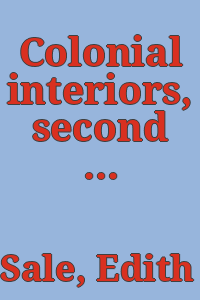 Colonial interiors, second series: southern colonial and early federal, by Edith Tunis Sale. With an introduction by J. Frederick Kelly.