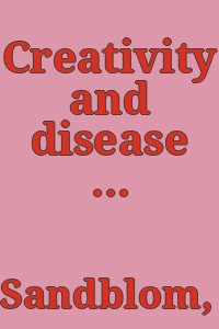 Creativity and disease : how illness affects literature, art and music / Philip Sandblom.
