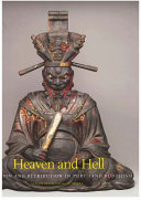 Heaven and Hell : salvation and retribution in Pure Land Buddhism / Emily J. Sano, Randall Nadeau, Alison J. Miller ; editor Erin Kathleen Murphy ; introduction by Katherine Crawford Luber.