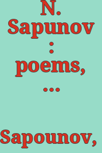 N. Sapunov : poems, recollections, characterizations of Valeria Brucov, M. Kuzman, P. Potemkin ... / drawings, A. Arapov, N. Krimof, Pavla Kuznetsov, Nicolaya Miliomi and N. Yofilatov.