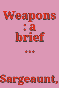 Weapons : a brief discourse on hand-weapons other than fire-arms / by B.E. Sargeaunt.