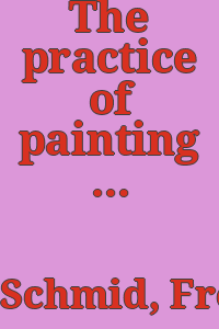 The practice of painting / by F. Schmid.