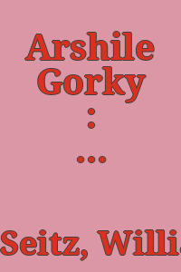 Arshile Gorky : paintings, drawings, studies / by William Seitz ; with a foreword by Julien Levy.