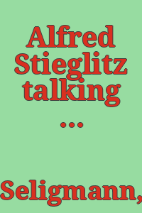 Alfred Stieglitz talking : notes on some of his conversations, 1925-1931 / with a foreword, by Herbert J. Seligmann.