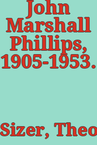 John Marshall Phillips, 1905-1953.