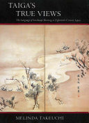 Taiga's true views : the language of landscape painting in eighteenth-century Japan / Melinda Takeuchi.