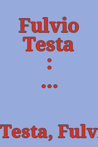 Fulvio Testa : watercolors : October 22-November 27, 2004 / essay by Karen Wilkin ; poems by W.S. Di Piero.