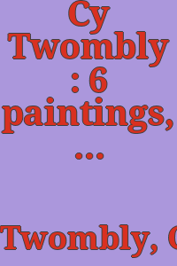 Cy Twombly : 6 paintings, 3 sculptures.