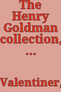 The Henry Goldman collection, by Wilhelm R. Valentiner.