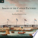 Images of the Canton factories, 1760-1822 : reading history in art / Paul A. Van Dyke and Maria Kar-Wing Mok.
