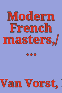 Modern French masters,/ by Marie Van Vorst. With preface by Alexander Harrison.