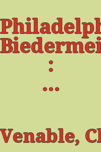 Philadelphia Biedermeier : Germanic craftsmen and design in Philadelphia, 1820-1850 / by Charles L. Venable.