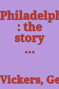 Philadelphia : the story of an American city / by George Edward Vickers ; issued by the City of Philadelphia under the auspices of the Joint Special Committee of Councils on World's Columbian Exposition.