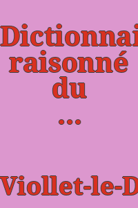 Dictionnaire raisonné du mobilier français : de l'époque carlovingienne à la Renaissance / par Viollet-le-Duc.