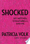 Shocked : my mother, Schiaparelli, and me / Patricia Volk.