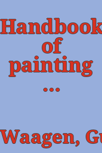 Handbook of painting : German, Flemish and Dutch schools. Based on the Handbook of Kugler / Enlarged and for the most part rewritten by Dr. Waagen.