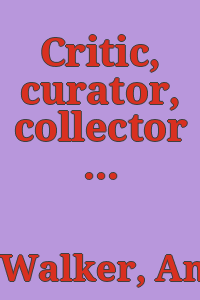 Critic, curator, collector : Christian Brinton and the exhibition of national modernism in America, 1910-1945 / Andrew J. Walker.