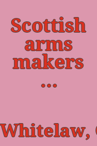 Scottish arms makers : a biographical dictionary of makers of firearms, edged weapons and armour, working in Scotland from the 15th century to 1870 / Charles E. Whitelaw ; edited by Sarah Barter ; foreword by William Reid.