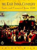 The East India Company : trade and conquest from 1600 / Antony Wild.