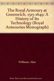 The Royal Armoury at Greenwich, 1515-1649 : a history of its technology / by Alan Williams and Anthony de Reuck.