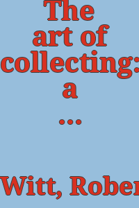 The art of collecting: a lecture / by Robert Witt.