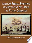 American federal furniture and decorative arts from the Watson Collection / Philip D. Zimmerman, Charles T. Butler ; Catherine E. Hutchins, editor.
